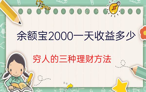 余额宝2000一天收益多少 穷人的三种理财方法